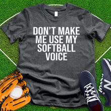 Load image into Gallery viewer, Don&#39;t Make Me Use My Softball Voice Tee
