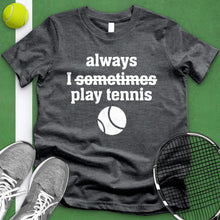 Load image into Gallery viewer, I Always Sometimes Play Tennis Tee
