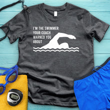 Load image into Gallery viewer, I&#39;m The Swimmer Your Coach Warned You About Tee
