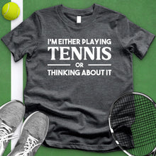 Load image into Gallery viewer, Either Playing Tennis Or Thinking About It Tee
