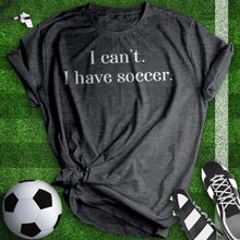 Load image into Gallery viewer, I Can&#39;t I Have Soccer Tee
