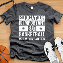 Load image into Gallery viewer, Education Is Important But Basketball Is Importanter Tee
