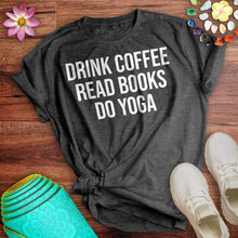 Load image into Gallery viewer, Drink Coffee Read Books Do Yoga Tee
