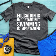 Load image into Gallery viewer, Education Is Important But Swimming Is Importanter Tee
