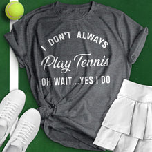 Load image into Gallery viewer, I Don&#39;t Always Play Tennis Tee
