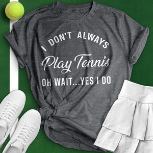 I Don't Always Play Tennis Tee