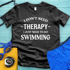 I Don't Need Therapy I Need Swimming Tee