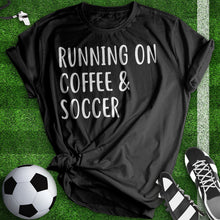 Load image into Gallery viewer, Running On Coffee And Soccer Tee
