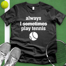 Load image into Gallery viewer, I Always Sometimes Play Tennis Tee
