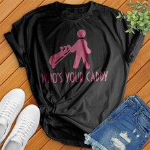 Load image into Gallery viewer, Who&#39;s Your Caddy Tee
