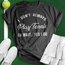 Load image into Gallery viewer, I Don&#39;t Always Play Tennis Tee
