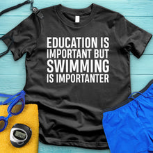 Load image into Gallery viewer, Education Is Important But Swimming Is Importanter Tee
