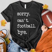 Load image into Gallery viewer, Sorry Can&#39;t Football Bye Tee
