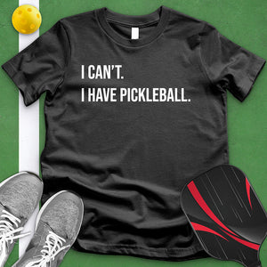 I Can't I Have Pickle Ball Tee