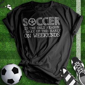 Soccer Is The Only Reason Tee