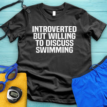 Load image into Gallery viewer, Introverted But Willing To Discuss Swimming Tee
