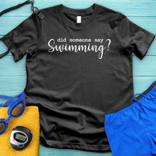 Load image into Gallery viewer, Did Someone Say Swimming Tee
