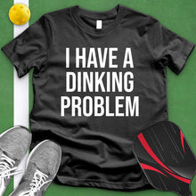 Load image into Gallery viewer, I Have A Dinking Problem Tee
