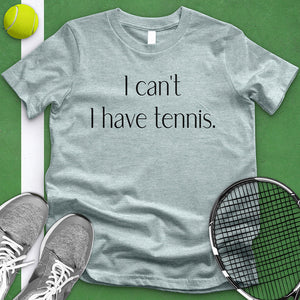 I Can't I Have Tennis Tee