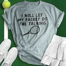 Load image into Gallery viewer, I&#39;ll Let My Racket Do The Talking Tee
