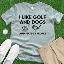 Load image into Gallery viewer, I Like Golf And Dogs And Maybe 3 People Tee
