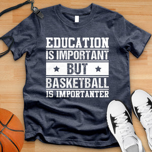 Education Is Important But Basketball Is Importanter Tee