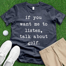 Load image into Gallery viewer, If You Want Me To Listen Talk About Golf Tee
