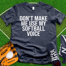 Load image into Gallery viewer, Don&#39;t Make Me Use My Softball Voice Tee
