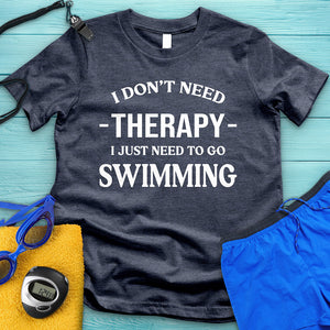 I Don't Need Therapy I Need Swimming Tee