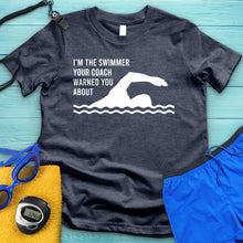 Load image into Gallery viewer, I&#39;m The Swimmer Your Coach Warned You About Tee
