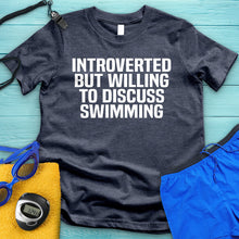 Load image into Gallery viewer, Introverted But Willing To Discuss Swimming Tee
