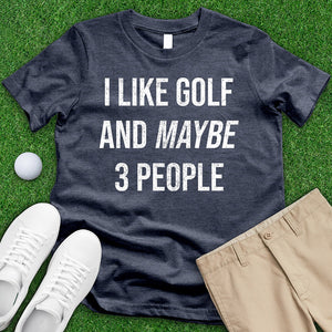 I Like Golf And Maybe 3 People Tee