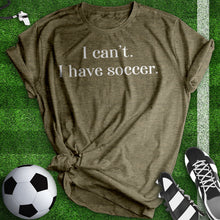 Load image into Gallery viewer, I Can&#39;t I Have Soccer Tee
