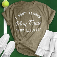 Load image into Gallery viewer, I Don&#39;t Always Play Tennis Tee
