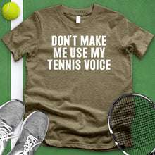 Load image into Gallery viewer, Don&#39;t Make Me Use My Tennis Voice Tee
