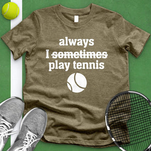 I Always Sometimes Play Tennis Tee