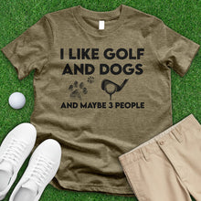 Load image into Gallery viewer, I Like Golf And Dogs And Maybe 3 People Tee
