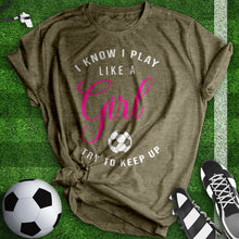 Load image into Gallery viewer, I know I Play Like A Girl Soccer Tee
