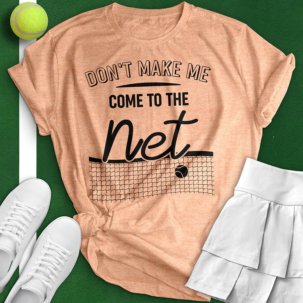 Don't Make Me Come To The Net Tee