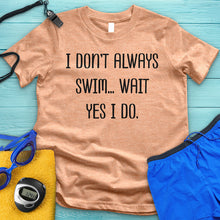 Load image into Gallery viewer, I Don&#39;t Always Swim Tee
