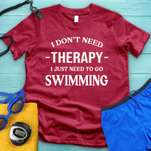 Load image into Gallery viewer, I Don&#39;t Need Therapy I Need Swimming Tee
