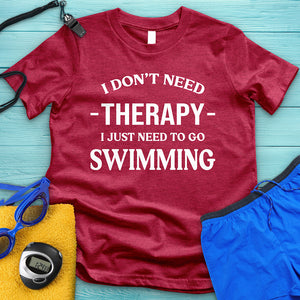 I Don't Need Therapy I Need Swimming Tee