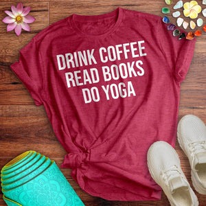 Drink Coffee Read Books Do Yoga Tee