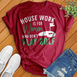 Housework Is For Women Who Don't Play Golf Tee