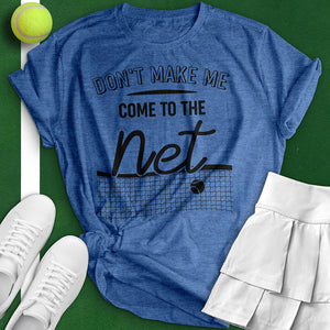 Don't Make Me Come To The Net Tee