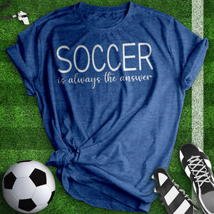 Soccer Is Always The Answer Tee