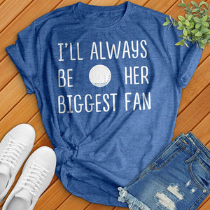 I'll Always Be Her Biggest Fan Tee