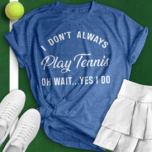 Load image into Gallery viewer, I Don&#39;t Always Play Tennis Tee
