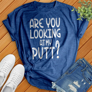 Are You Looking At My Putt Tee