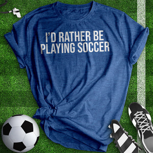 Rather be Playing Soccer Tee